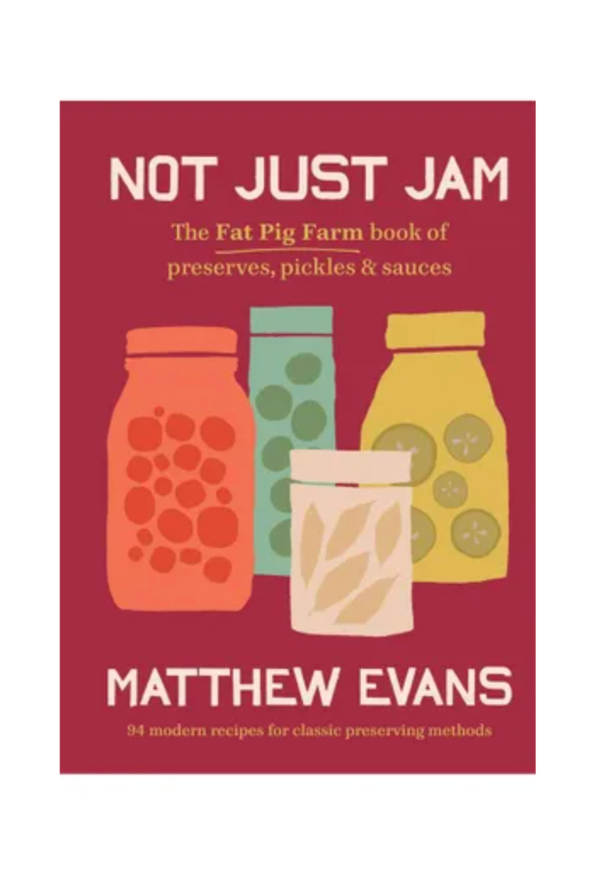 Not Just Jam: The Fat Pig Farm book of Preserves, Pickles & Sauces